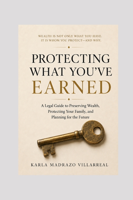 Protecting What You've Earned: A Legal Guide to Preserving Wealth, Protecting Your Family, and Planning for the Future