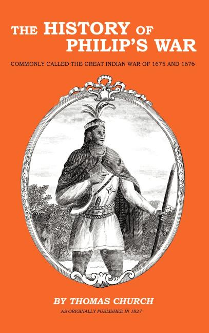The History of Philip's War: Commonly Called the Great Indian War of 1675 and 1676