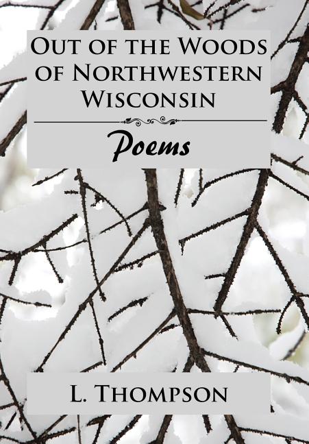Out of the Woods of Northwestern Wisconsin: Poems