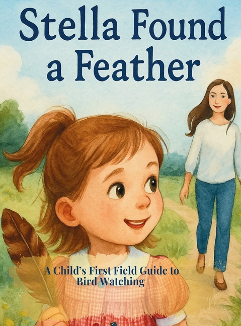 Stella Found a Feather: A Child's First Field Guide to Bird Watching