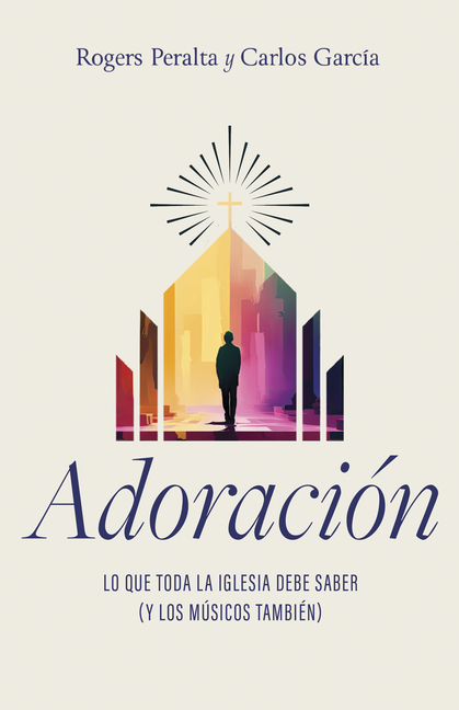 Adoración: Lo Que Toda La Iglesia Debe Saber (Y Los Músicos También)
