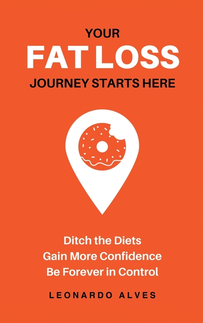 Your Fat Loss Journey Starts Here: Ditch the Diets. Gain More Confidence. Be Forever in Control.