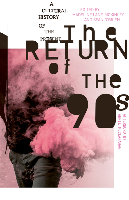 The Return of the 90s: A Cultural History of the Present