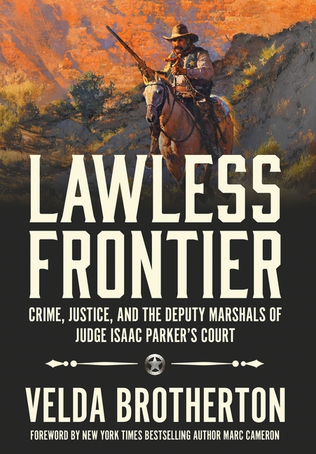 Lawless Frontier: Crime, Justice, and the Deputy Marshals of Judge Isaac Parker's Court