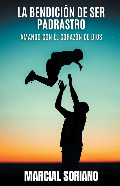 La Benedición de ser Padrastro: Amando con el Corazón de Dios