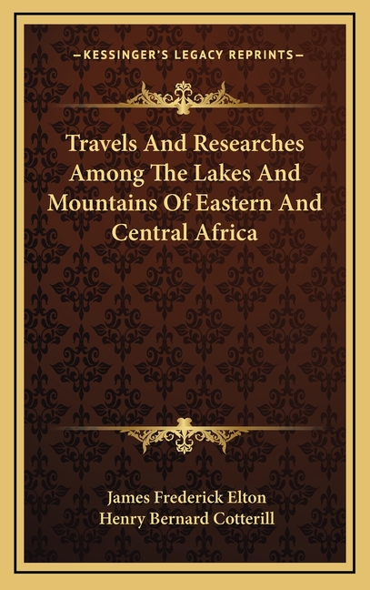 Travels And Researches Among The Lakes And Mountains Of Eastern And Central Africa