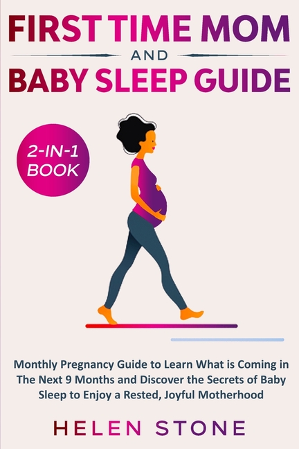 First Time Mom and Baby Sleep Guide 2-in-1 Book: Monthly Pregnancy Guide to Learn What is Coming in The Next 9 Months and Discover the Secrets of Baby