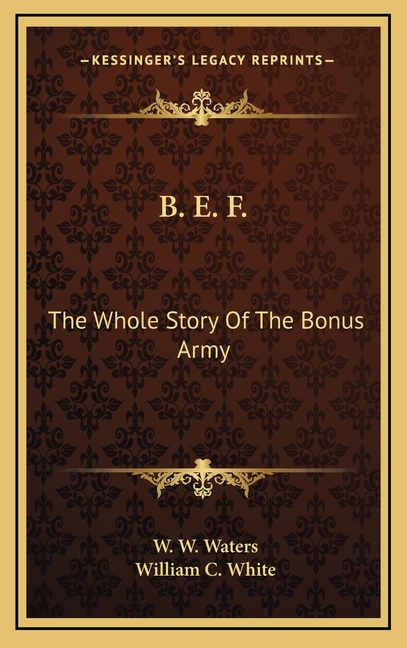 B. E. F.: The Whole Story Of The Bonus Army