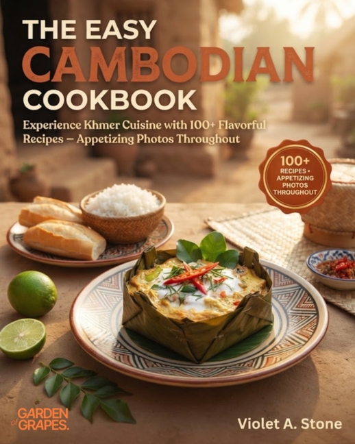 The Easy Cambodian Cookbook: Experience Khmer Cuisine with 100+ Flavorful Recipes - Appetizing Photos Throughout