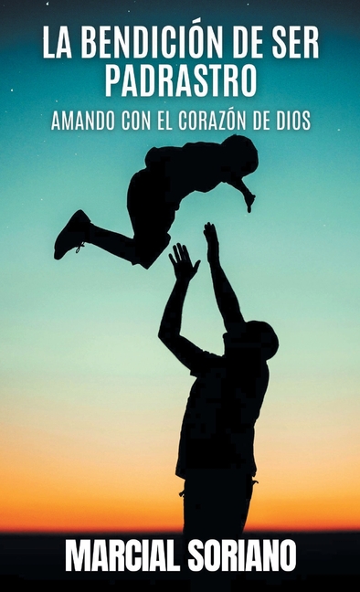 La Benedición de ser Padrastro: Amando con el Corazón de Dios