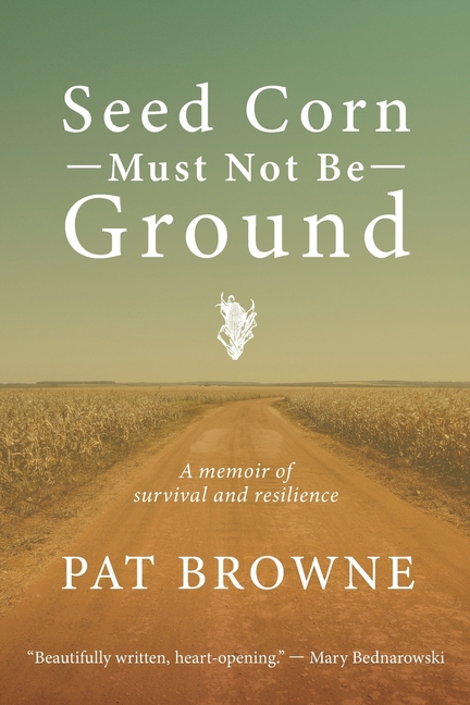 Seed Corn Must Not Be Ground: A Memoir of Survival and Resilience
