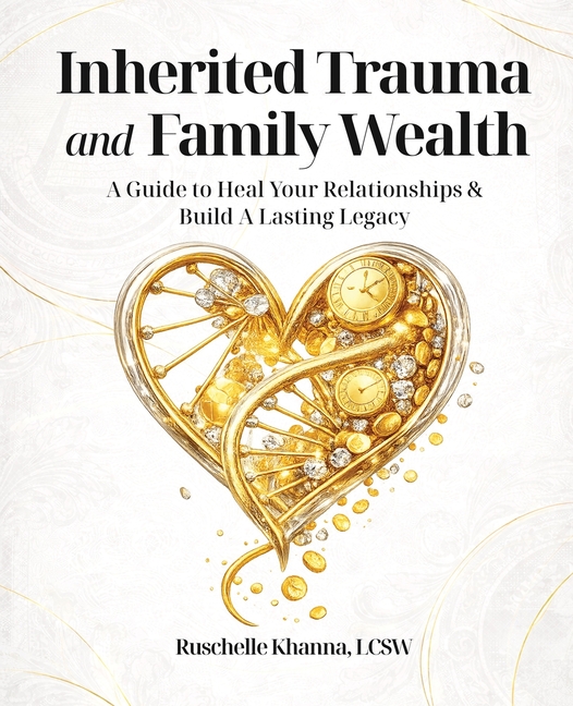 Inherited Trauma and Family Wealth: A Guide to Heal Your Relationships and Build a Lasting Legacy