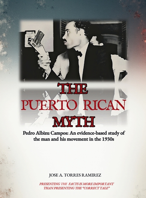The Puerto Rican Myth: Pedro Albizu Campos: An evidence-based study of the man and his movement in the 1930s