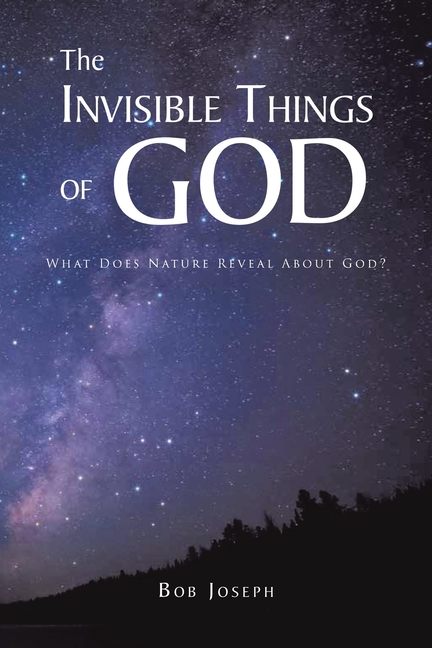 The Invisible Things of God: What Does Nature Reveal About God?
