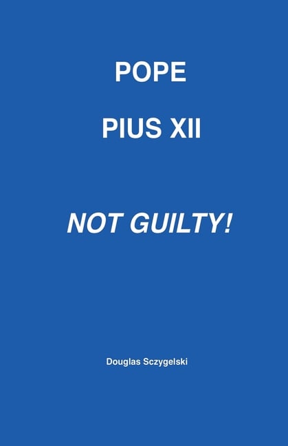 Pope Pius XII: Not Guilty!