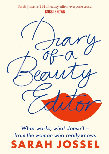 Diary of a Beauty Editor: What Works, What Doesn't - From the Woman Who Really Knows