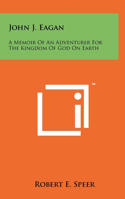 John J. Eagan: A Memoir of an Adventurer for the Kingdom of God on Earth