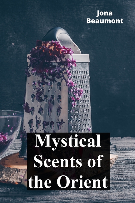 Mystical Scents of the Orient: A Journey Through Incense and Perfume Traditions of Asia