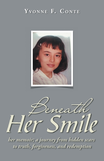 Beneath Her Smile: her memoir; a journey from hidden scars to truth, forgiveness, and redemption