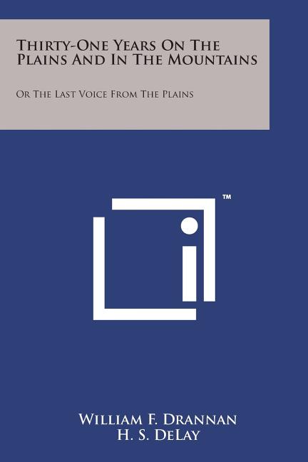 Thirty-One Years on the Plains and in the Mountains: Or the Last Voice from the Plains