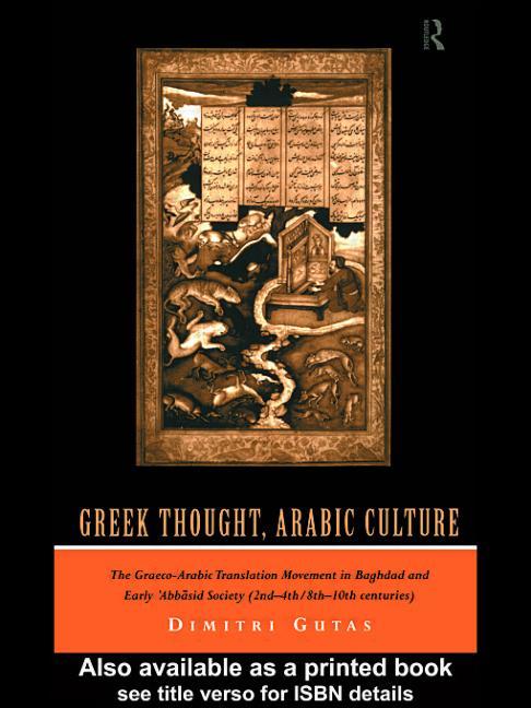 Greek Thought, Arabic Culture: The Graeco-Arabic Translation Movement in Baghdad and Early 'Abbasaid Society (2nd-4th/5th-10th c.)