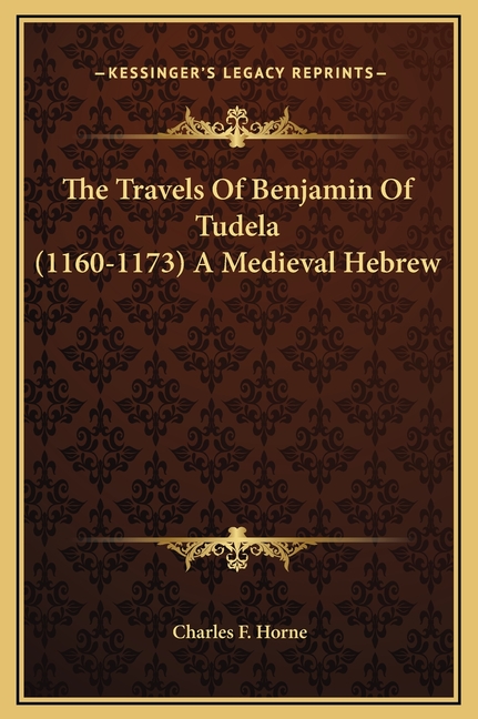 The Travels Of Benjamin Of Tudela (1160-1173) A Medieval Hebrew