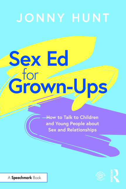 Sex Ed for Grown-Ups: How to Talk to Children and Young People about Sex and Relationships