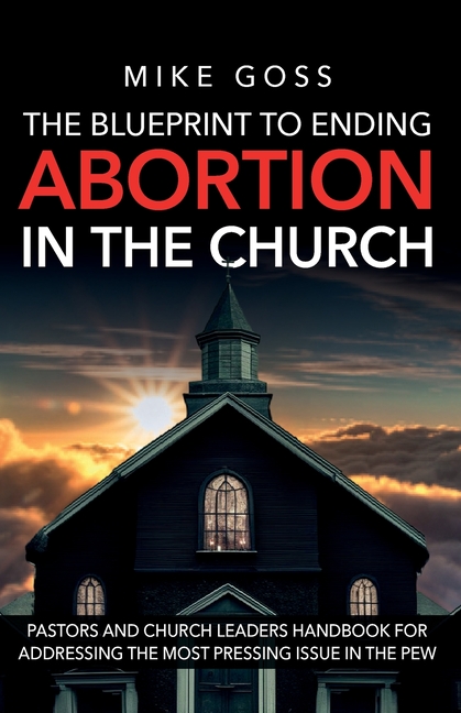 The Blueprint to Ending Abortion in the Church: "A Guide for Pastors and Church Leaders to Address Abortion with Compassion and Biblical Integrity"