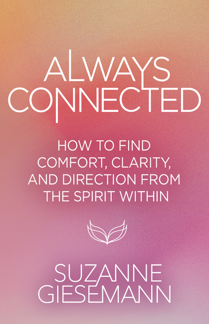 Always Connected: How to Find Comfort, Clarity, and Direction from the Spirit Within
