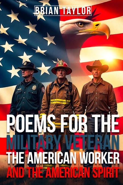 Poems For the Military Veteran, the American Worker, and the American Spirit