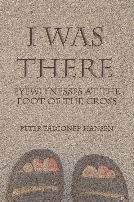 I Was There: Eyewitnesses at the Foot of the Cross