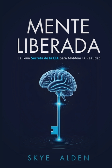 Mind Unlocked / Mente Liberada: The CIA's Secret Guide to Shaping Reality / La Guía Secreta de la CIA para Moldear la Realidad