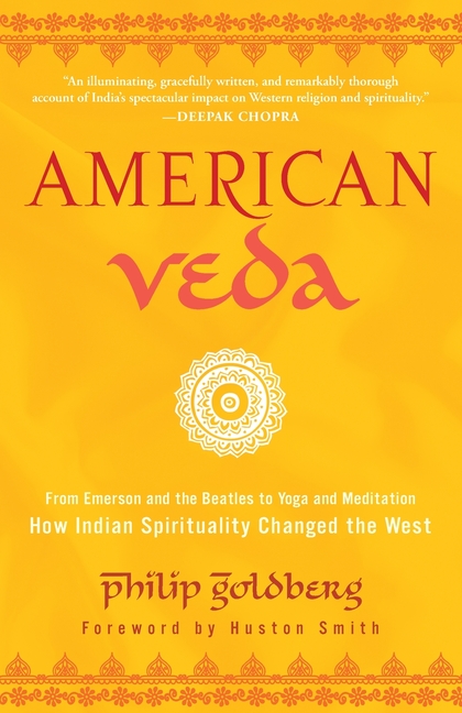 American Veda: From Emerson and the Beatles to Yoga and Meditation--How Indian Spirituality Changed the West