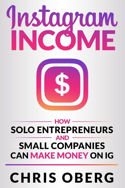 Instagram Income: How Solo Entrepreneurs and Small Companies can Make Money on IG