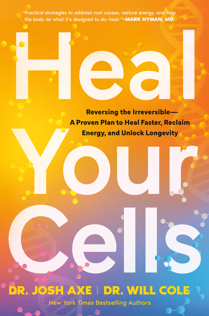 Heal Your Cells: Reversing the Irreversible--A Proven Plan to Heal Faster, Reclaim Energy, and Unlock Longevity