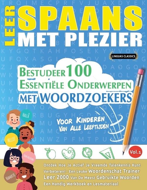 Leer Spaans Met Plezier - Voor Kinderen: Van Alle Leeftijden - Bestudeer 100 Essentiële Onderwerpen Met Woordzoekers - Vol.1