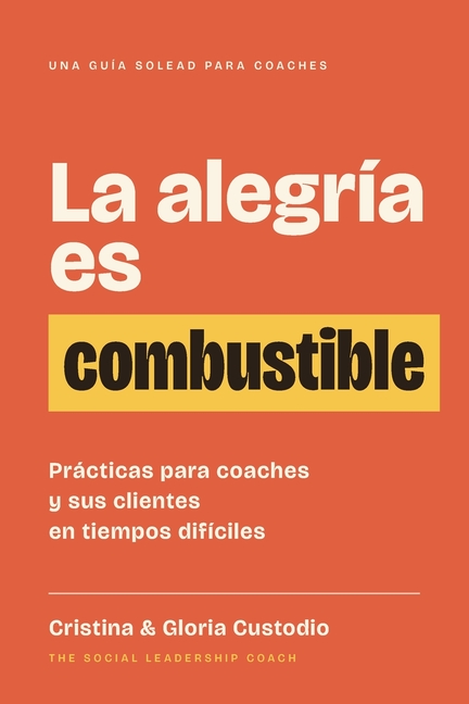 La alegría es combustible: Prácticas para coaches y sus clientes en tiempos difíciles