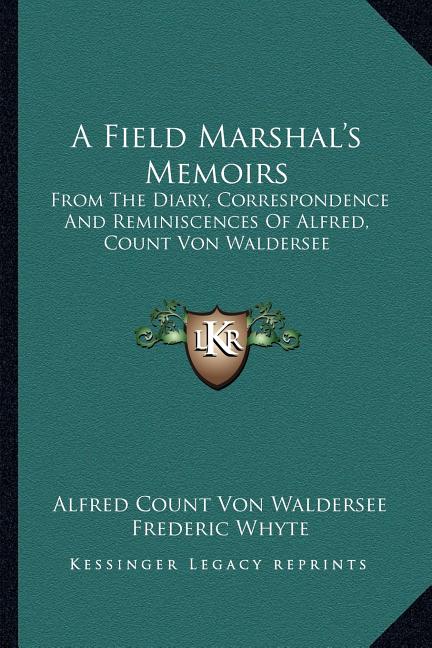 A Field Marshal's Memoirs: From The Diary, Correspondence And Reminiscences Of Alfred, Count Von Waldersee