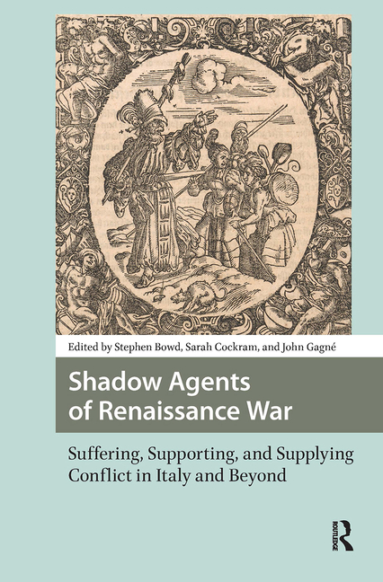 Shadow Agents of Renaissance War: Suffering, Supporting, and Supplying Conflict in Italy and Beyond