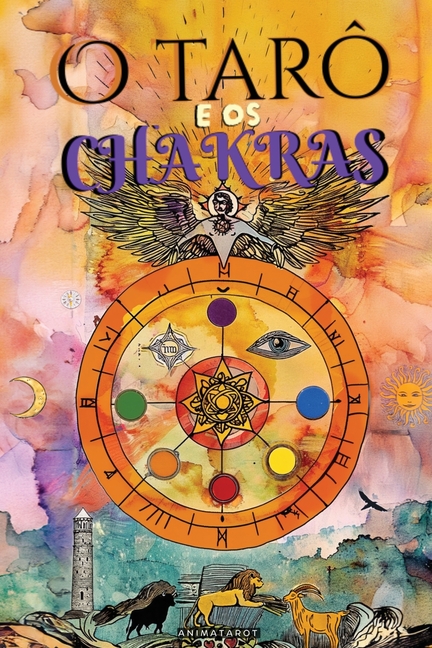 O Tarô e os Chakras: Libere seus bloqueios energéticos e emocionais, melhore sua energia vital, seu estado de ânimo e cure suas emoções com o tarô ter