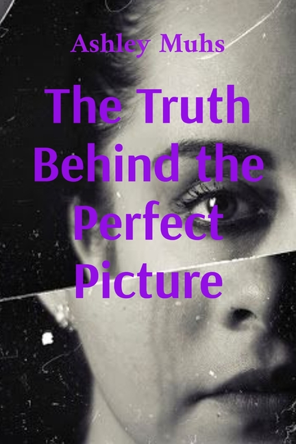 The Truth Behind the Perfect Picture: A memoir of survival and healing