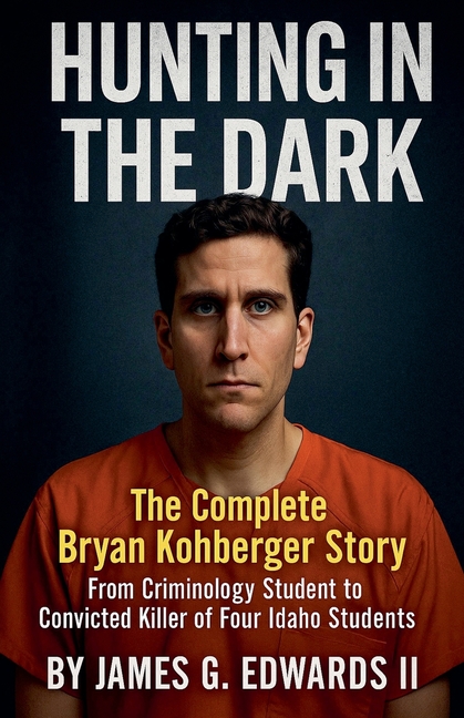 Hunting In The Dark: The Complete Bryan Kohberger Story