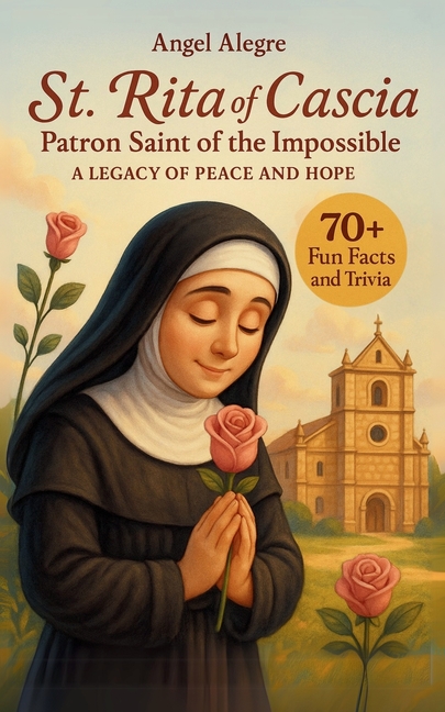 St. Rita of Cascia: Patron Saint of the Impossible - A Legacy of Peace and Hope with 70+ Fun Facts and Trivia