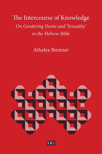 The Intercourse of Knowledge: On Gendering Desire and 'Sexuality' in the Hebrew Bible