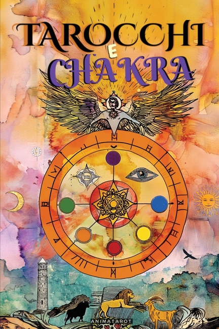 Tarocchi e Chakra: Libera i tuoi blocchi energetici ed emotivi, migliora la tua energia vitale, il tuo stato d'animo e guarisci le emozioni con il tar