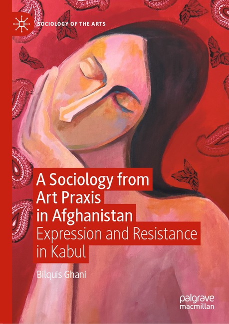 A Sociology from Art PRAXIS in Afghanistan: Expression and Resistance in Kabul
