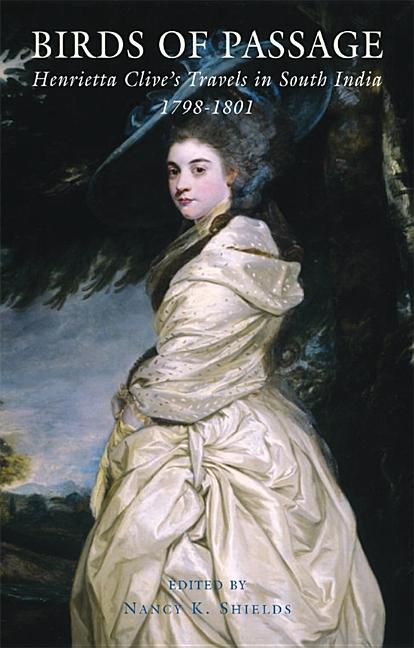 Birds of Passage: Henrietta Clive's Travels in South India 1798-1801