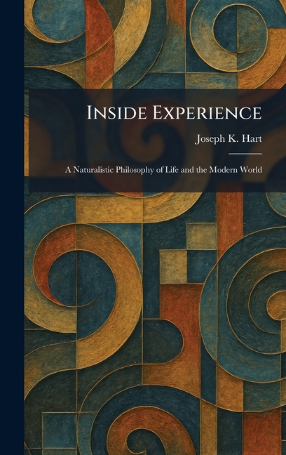 Inside Experience: A Naturalistic Philosophy of Life and the Modern World