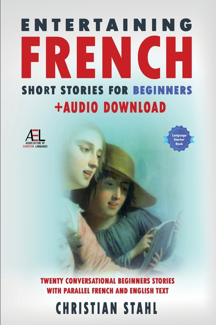 Entertaining French Short Stories for Beginners + Audio Download: Twenty Conversational Beginners Stories With Parallel French and English Text Second
