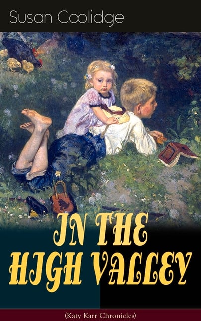 IN THE HIGH VALLEY (Katy Karr Chronicles): Adventures of Katy, Clover and the Rest of the Carr Family (Including the story "Curly Locks") - What Katy